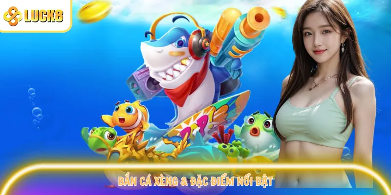 Bắn cá Xèng & đặc điểm nổi bật