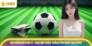 Kèo Bóng Đá Châu Á – Mẹo Đặt Cược Thắng Lớn Ngay Tại Luck8