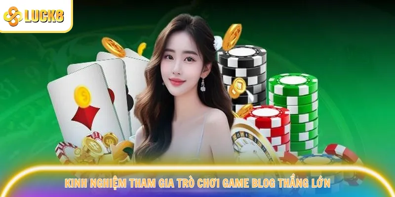 Kinh nghiệm tham gia trò chơi sảnh game blog thắng lớn