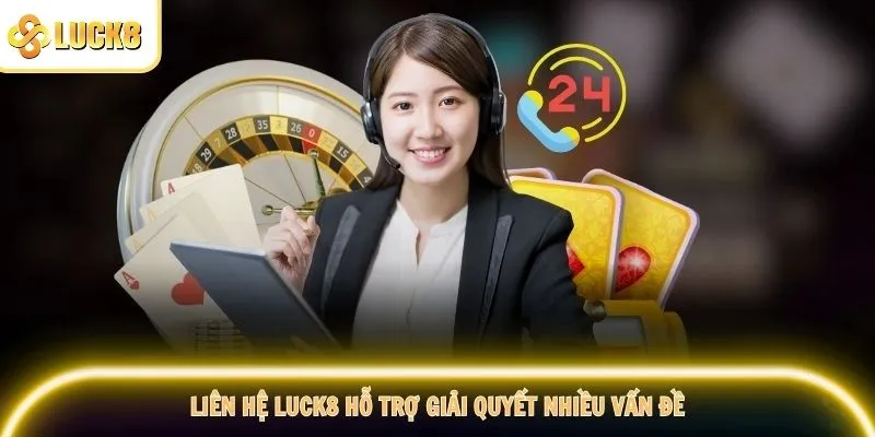 Liên hệ Luck8 hỗ trợ giải quyết nhiều vấn đề