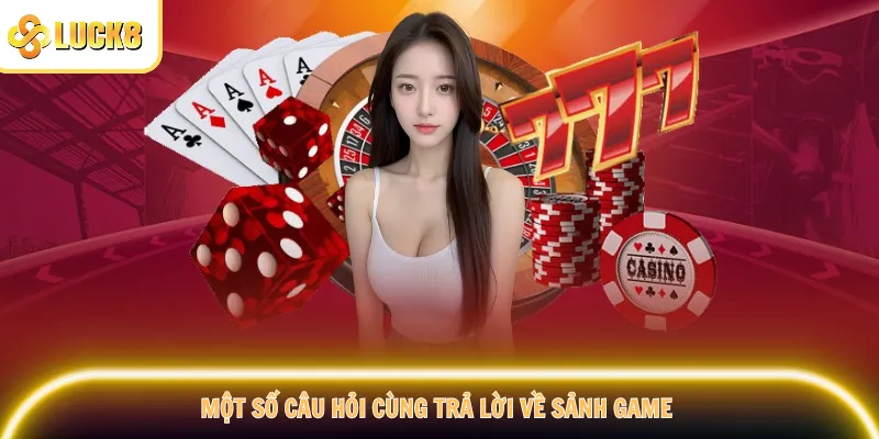 Một số câu hỏi cùng trả lời về sảnh game 