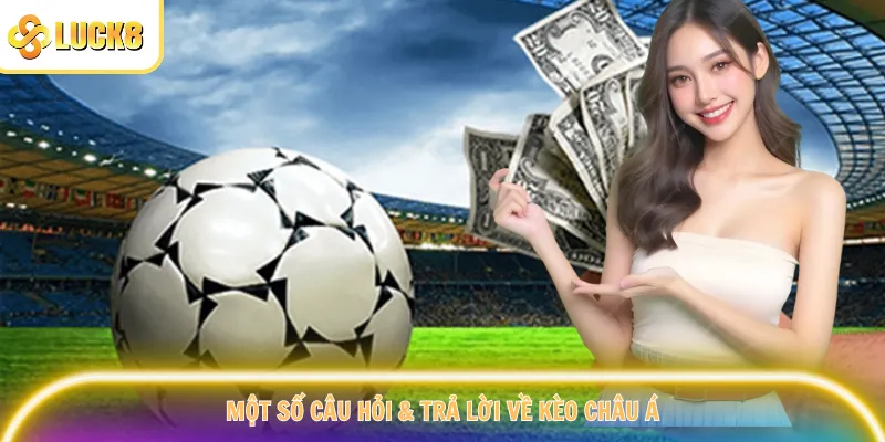 Một số câu hỏi & trả lời về kèo châu Á