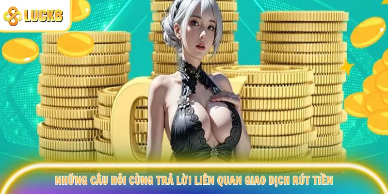 Những câu hỏi cùng trả lời liên quan giao dịch rút tiềnút tiền