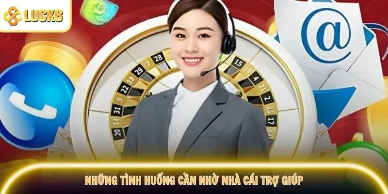 Những tình huống cần nhờ nhà cái trợ giúp