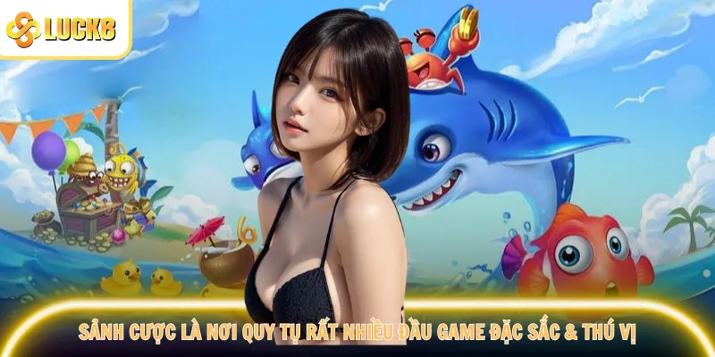 Sảnh cược là nơi quy tụ rất nhiều đầu game đặc sắc & thú vị